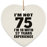 75th Birthday I'm Not 75 I'm 18 With 57 Years Experience - Heart Ornament