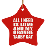 All I Need Is Love And My Orange Tabby Cat - Star Ornament
