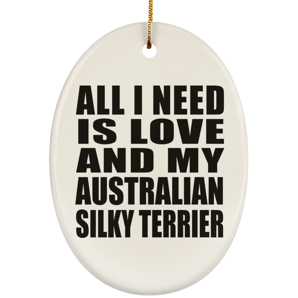 All I Need Is Love And My Australian Silky Terrier - Oval Ornament