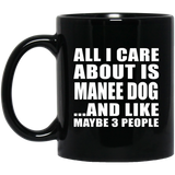 All I Care About Is Manee Dog - 11 Oz Coffee Mug Black