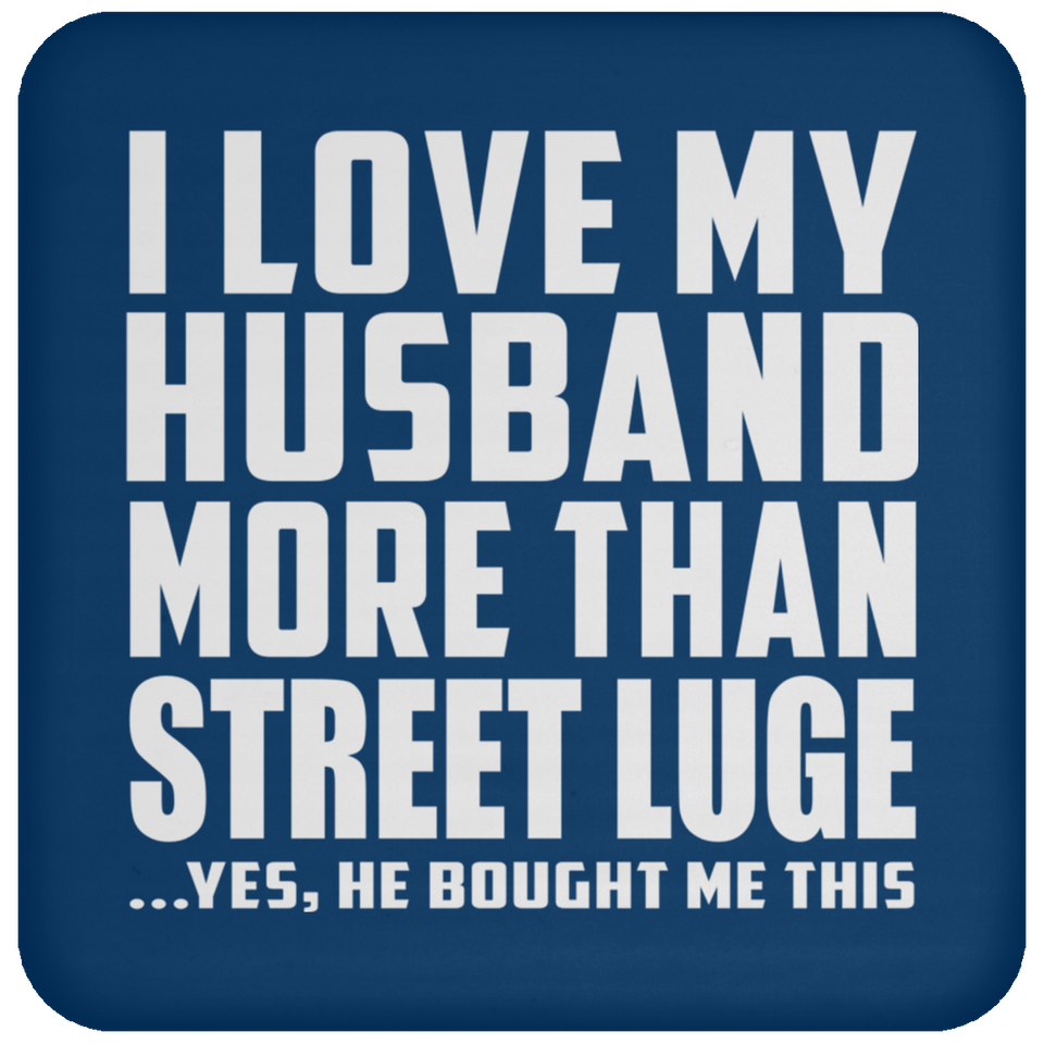 I Love My Husband More Than Street Luge - Drink Coaster