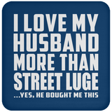 I Love My Husband More Than Street Luge - Drink Coaster