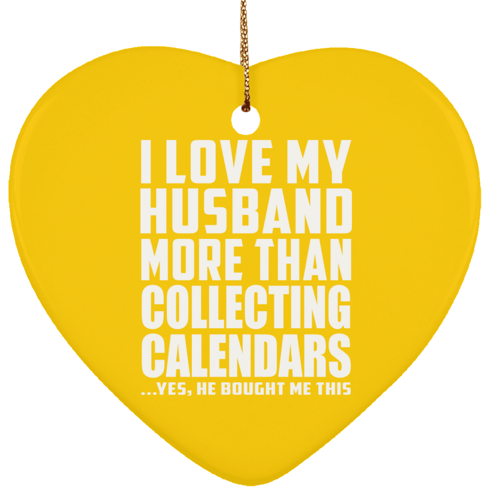 I Love My Husband More Than Collecting Calendars - Heart Ornament