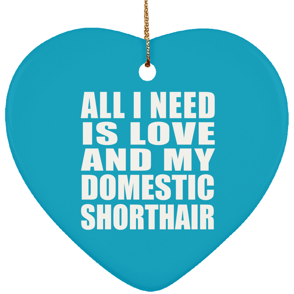 All I Need Is Love And My Domestic Shorthair - Heart Ornament