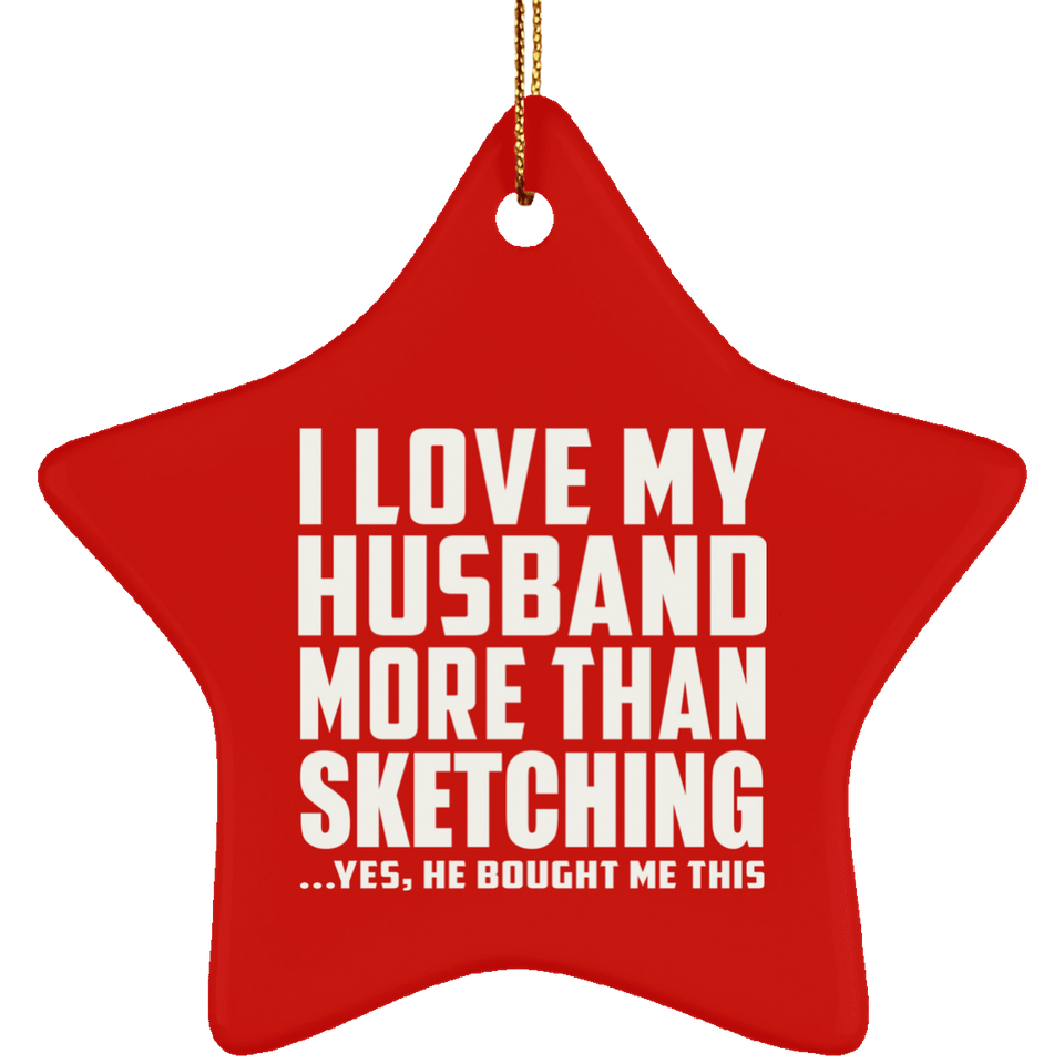 I Love My Husband More Than Sketching - Star Ornament