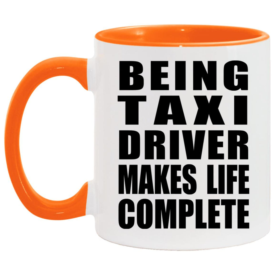 Being Taxi Driver Makes Life Complete - 11oz Accent Mug Orange