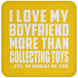 I Love My Boyfriend More Than Collecting Toys - Drink Coaster