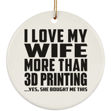 I Love My Wife More Than 3D Printing - Circle Ornament
