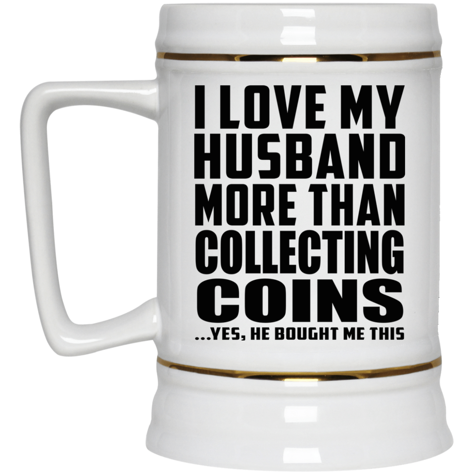 I Love My Husband More Than Collecting Coins - Beer Stein