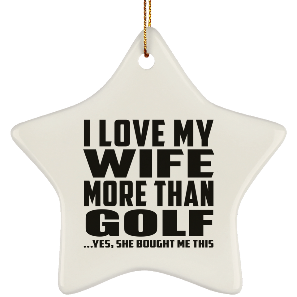 I Love My Wife More Than Golf - Star Ornament