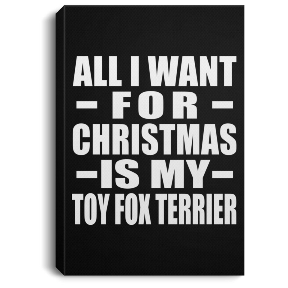 All I Want For Christmas Is My Toy Fox Terrier - Canvas Portrait