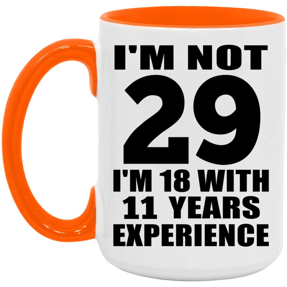 29th Birthday I'm Not 29 I'm 18 With 11 Years Experience - 15oz Accent Mug Orange