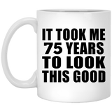 75th Birthday Took Me 75 Years To Look This Good - 11 Oz Coffee Mug