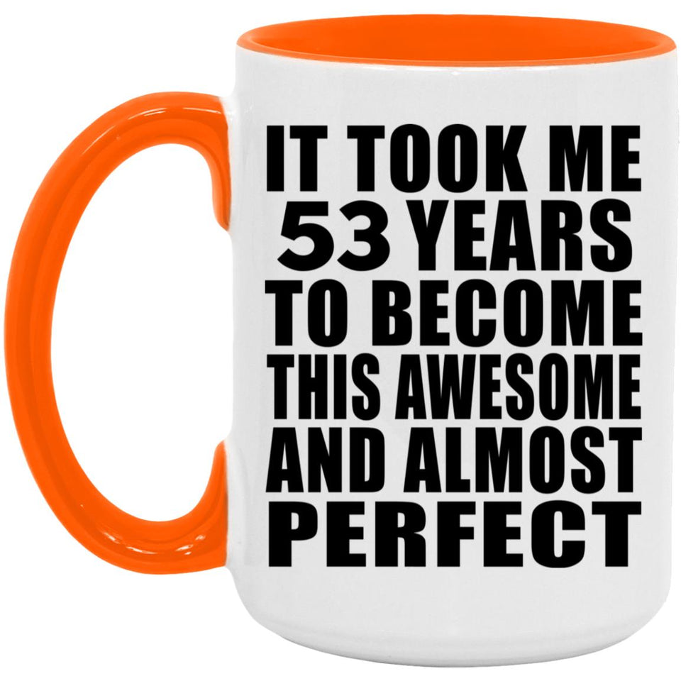 53rd Birthday Took 53 Years To Become Awesome & Perfect - 15oz Accent Mug Orange