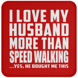 I Love My Husband More Than Speed Walking - Drink Coaster