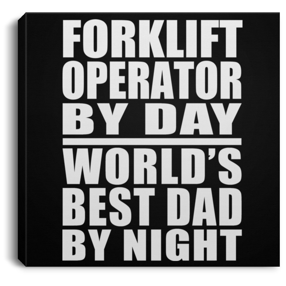 Forklift Operator By Day World's Best Dad By Night - Canvas Square