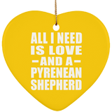 All I Need Is Love And A Pyrenean Shepherd - Heart Ornament
