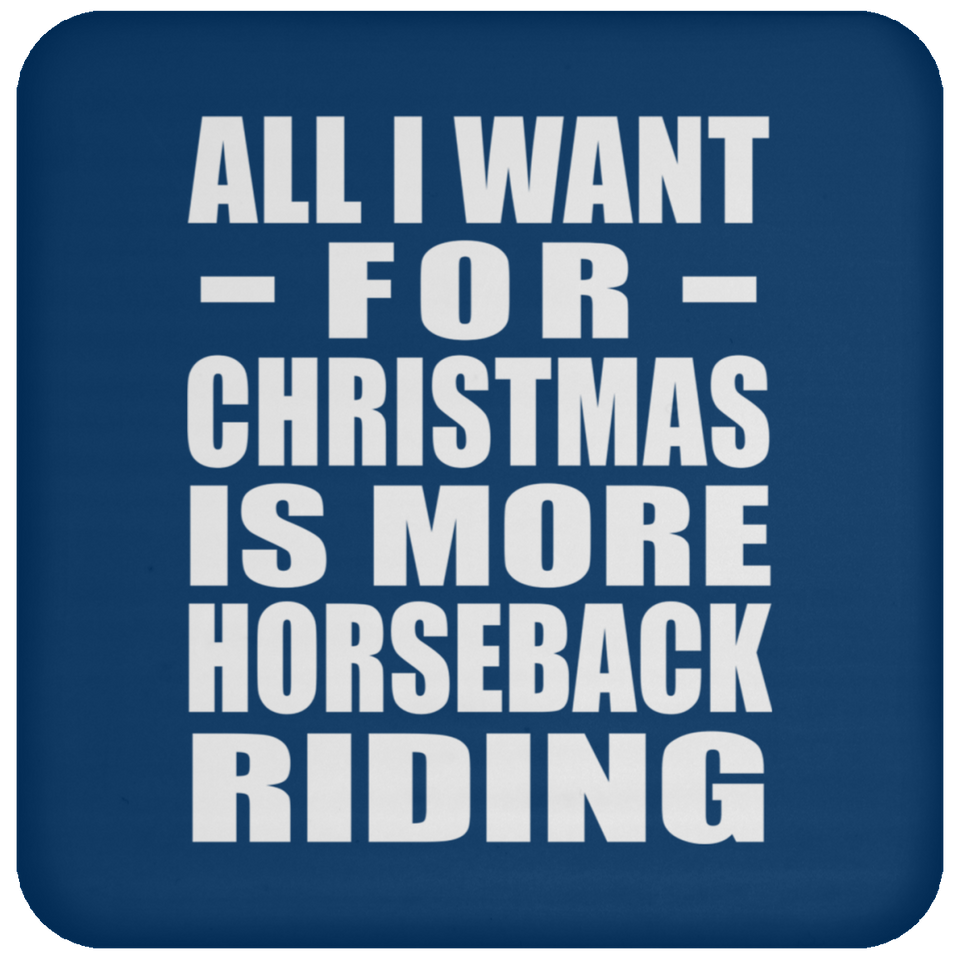 All I Want For Christmas Is More Horseback Riding - Coaster