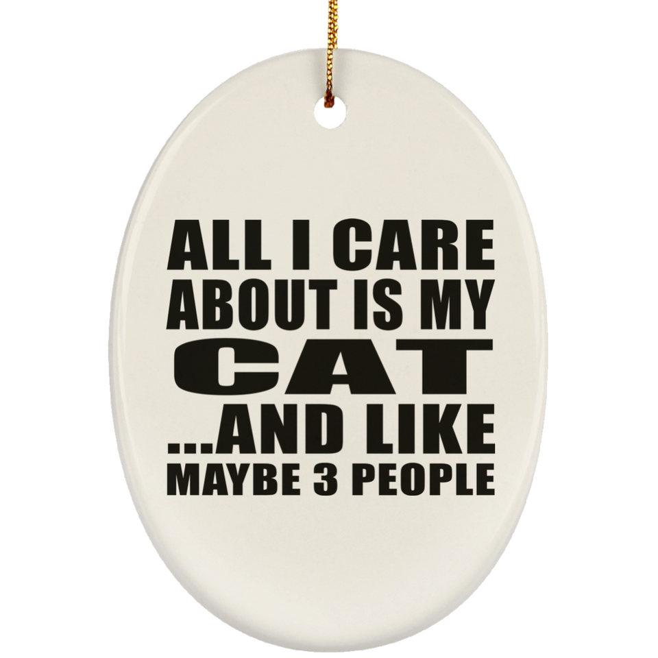 All I Care About Is My Cat - Oval Ornament