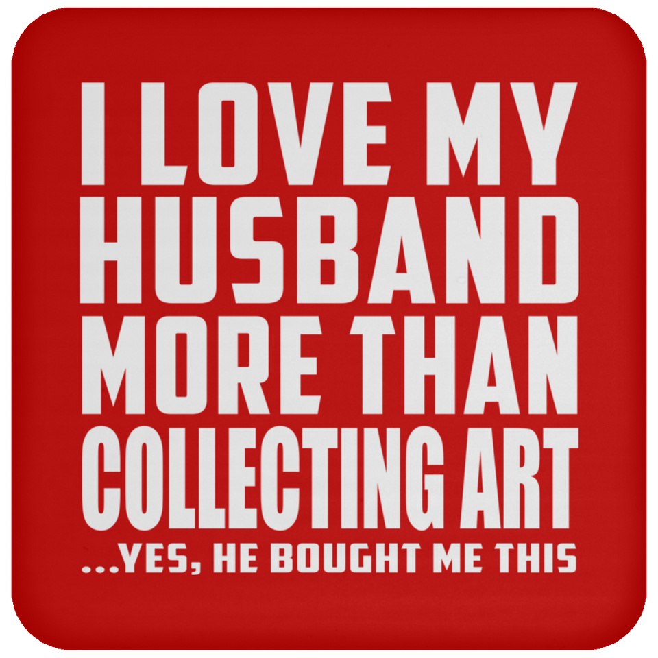 I Love My Husband More Than Collecting Art - Drink Coaster