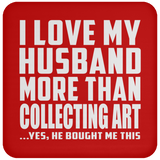 I Love My Husband More Than Collecting Art - Drink Coaster
