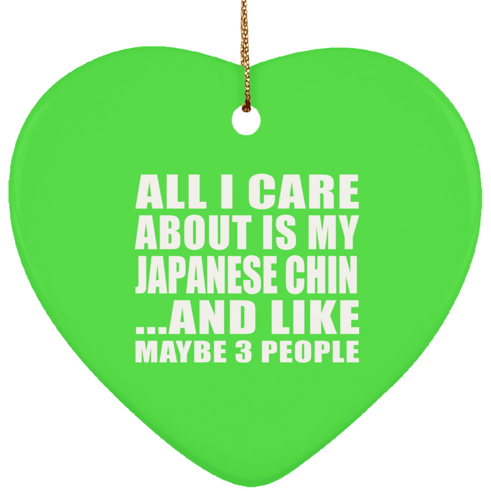All I Care About Is My Japanese Chin - Heart Ornament