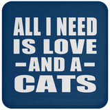 All I Need Is Love And A Cats - Drink Coaster