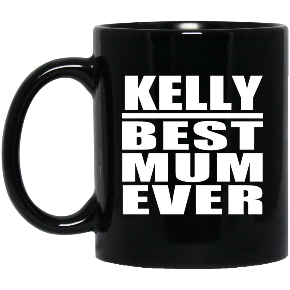 Kelly Best Mum Ever - 11 Oz Coffee Mug Black