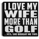 I Love My Wife More Than Golf - Canvas Square