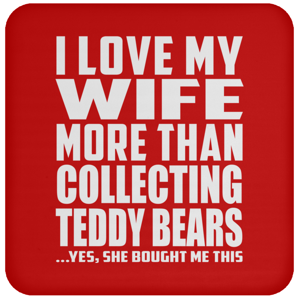 I Love My Wife More Than Collecting Teddy Bears - Drink Coaster