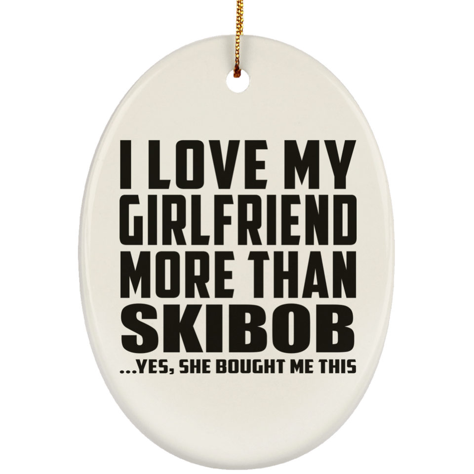 I Love My Girlfriend More Than Skibob - Oval Ornament