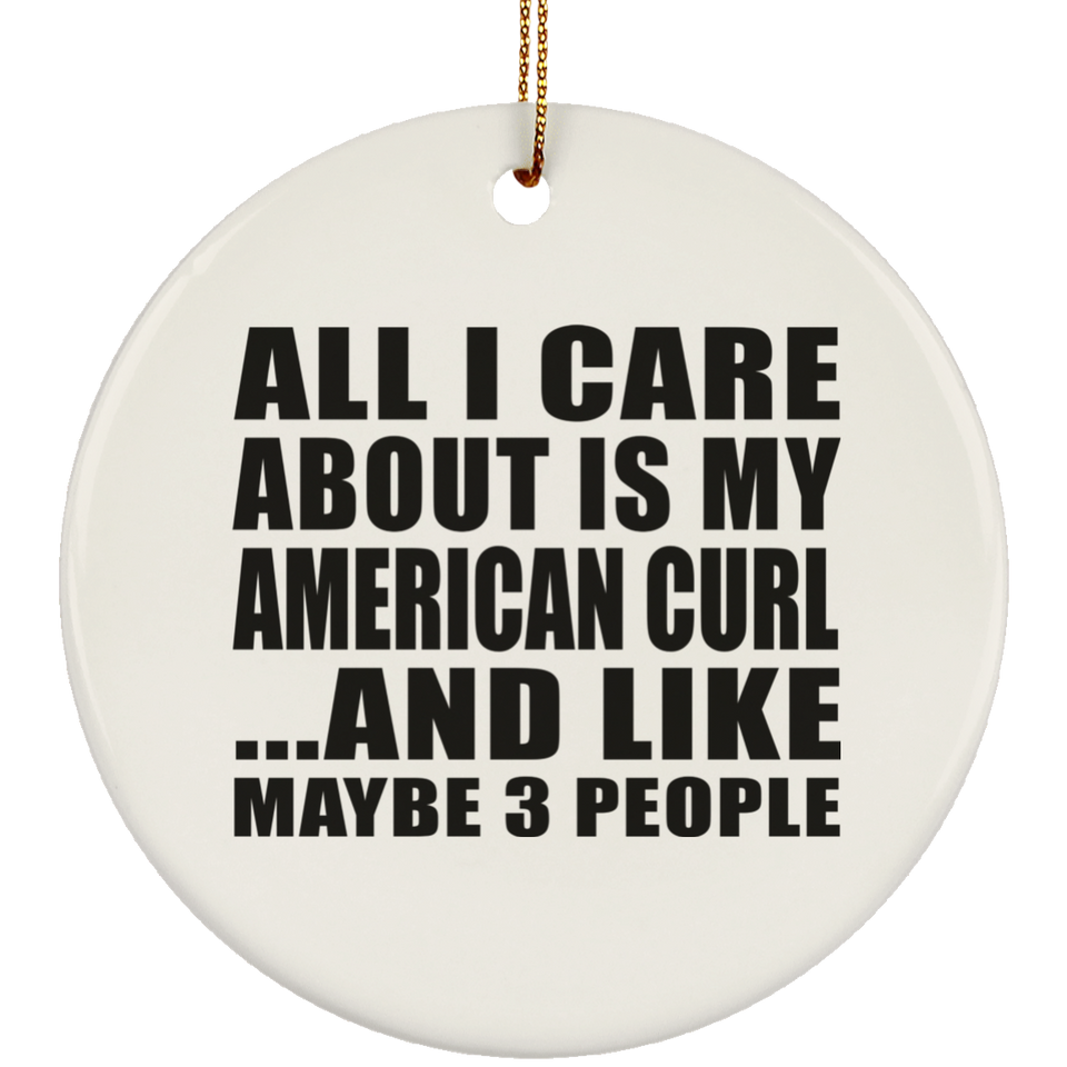 All I Care About Is My American Curl - Circle Ornament