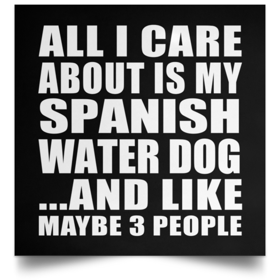 All I Care About Is My Spanish Water Dog - Poster Square