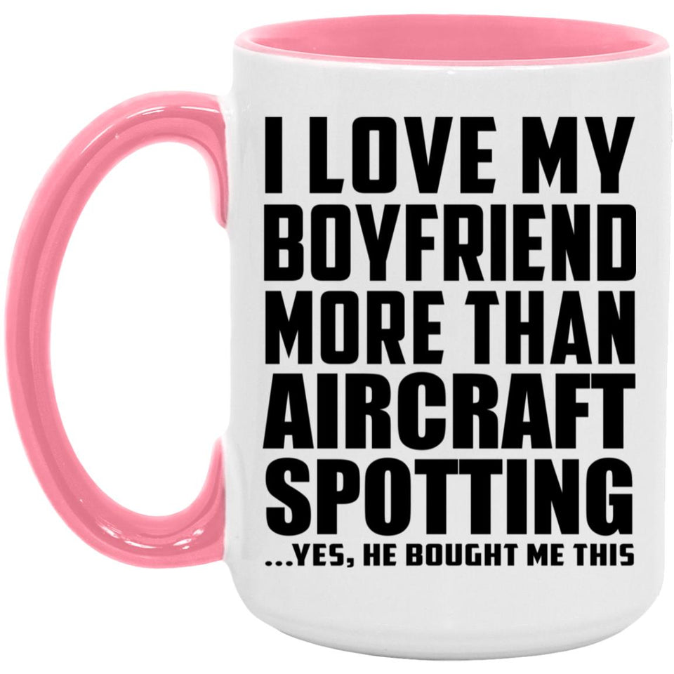 I Love My Boyfriend More Than Aircraft Spotting - 15oz Accent Mug Pink