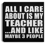 All I Care About Is My Teacher - Canvas Square