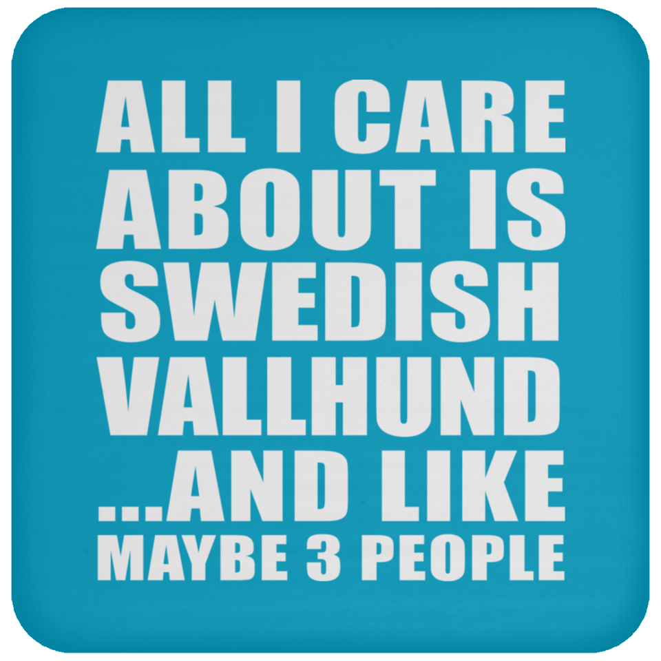 All I Care About Is Swedish Vallhund - Drink Coaster