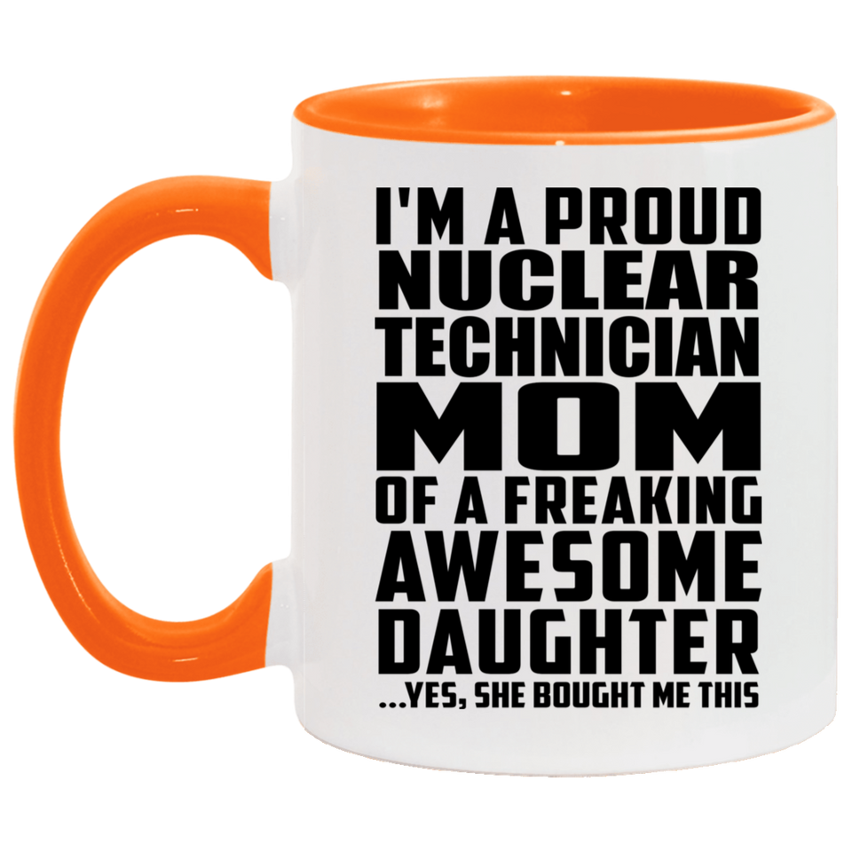 Proud Nuclear Technician Mom Of Awesome Daughter - 11oz Accent Mug Orange