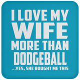 I Love My Wife More Than Dodgeball - Drink Coaster