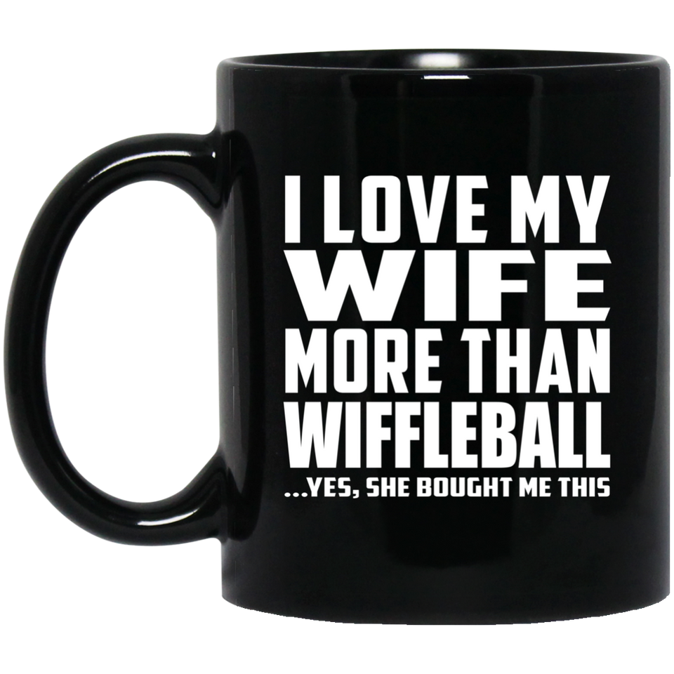 I Love My Wife More Than Wiffleball - 11 Oz Coffee Mug Black