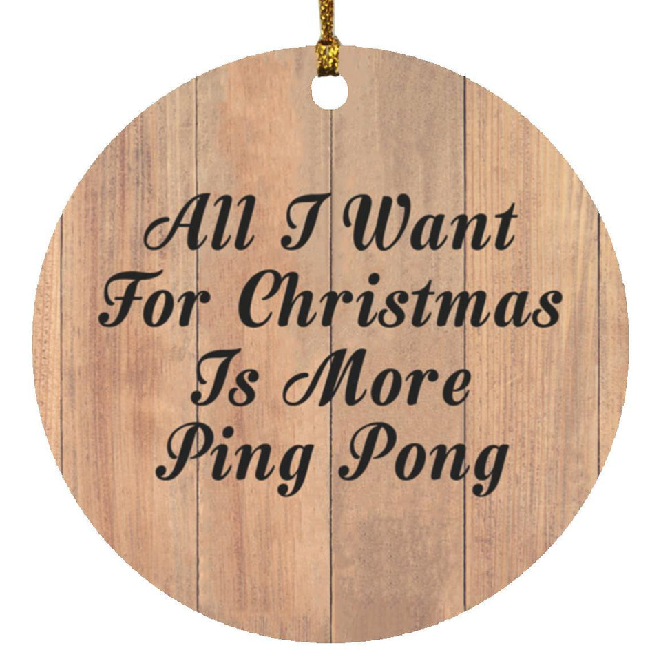 All I Want For Christmas Is More Ping Pong - Circle Ornament C