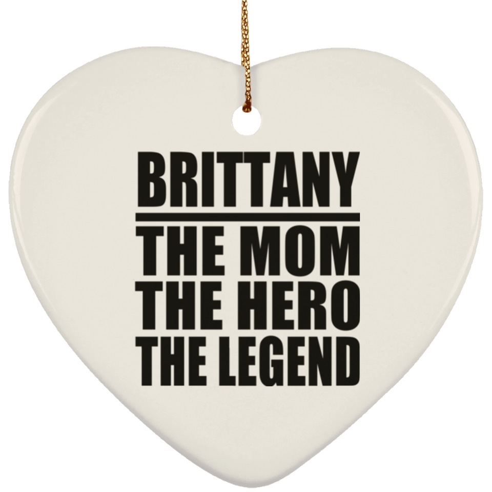 Brittany The Mom The Hero The Legend - Heart Ornament