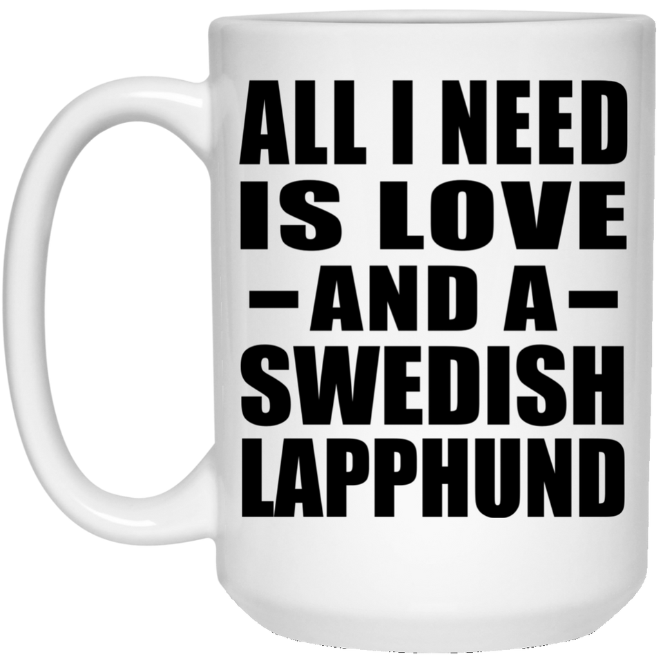 All I Need Is Love And A Swedish Lapphund - 15 Oz Coffee Mug