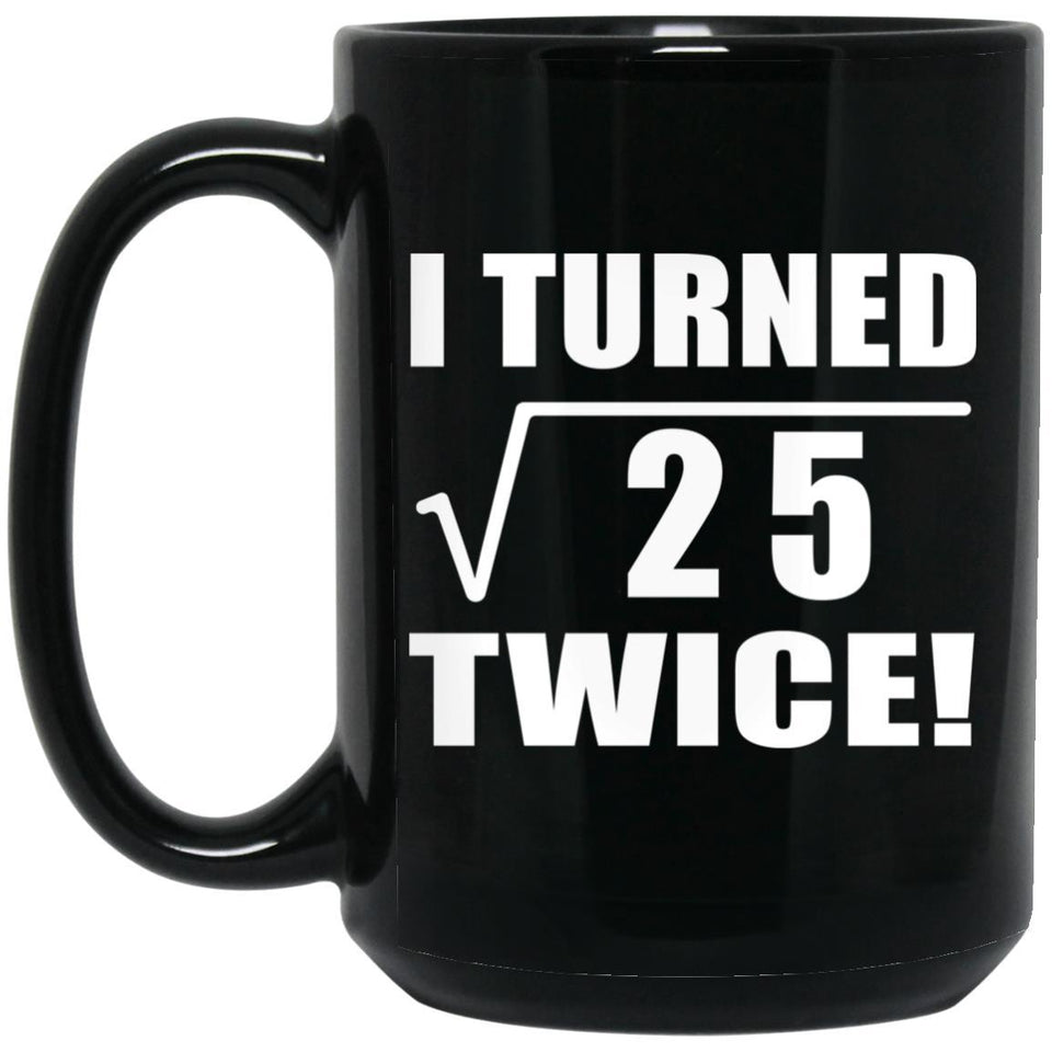 10th Birthday I Turned Square Root of 25 Twice - 15oz Coffee Mug Black