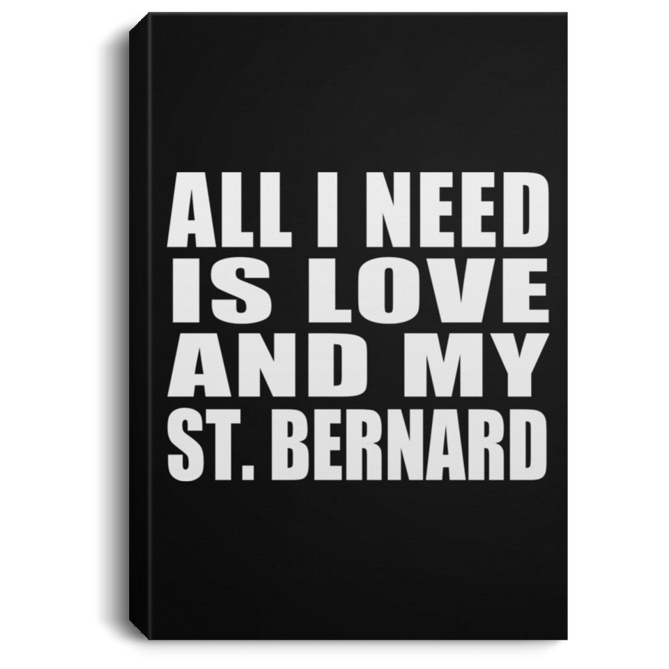 All I Need Is Love And My St. Bernard - Canvas Portrait