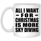 All I Want For Christmas Is More Sky Diving - 11 Oz Coffee Mug