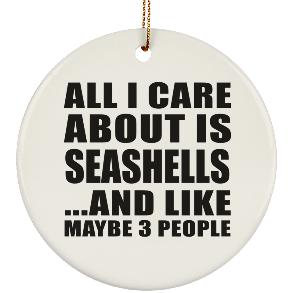 All I Care About Is Seashells - Circle Ornament