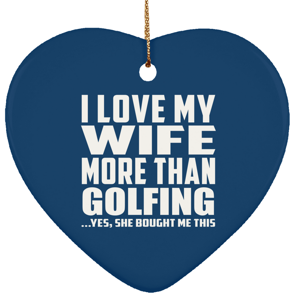 I Love My Wife More Than Golfing - Heart Ornament