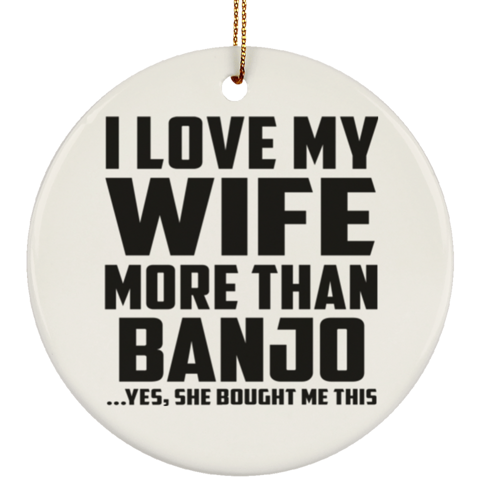 I Love My Wife More Than Banjo - Circle Ornament