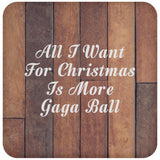 All I Want For Christmas Is More Gaga Ball - Drink Coaster E