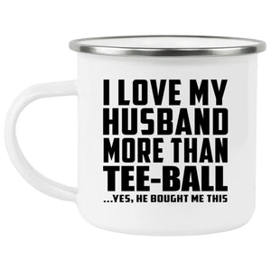 I Love My Husband More Than Tee-Ball - 12oz Camping Mug